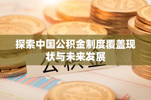 彬县探索中国公积金制度覆盖现状与未来发展