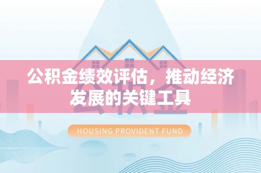 彬县公积金绩效评估，推动经济发展的关键工具