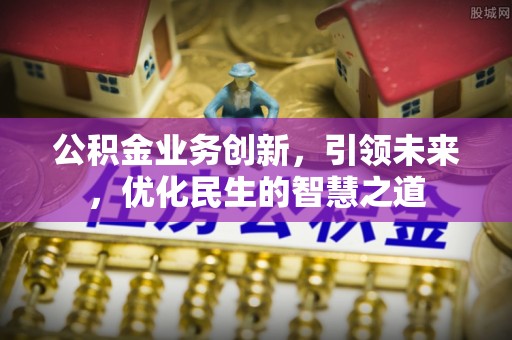 彬县公积金业务创新，引领未来，优化民生的智慧之道