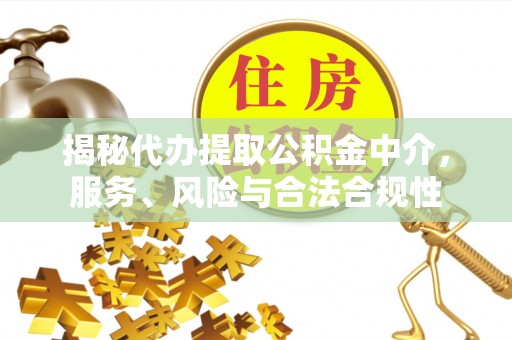 彬县揭秘代办提取公积金中介，服务、风险与合法合规性