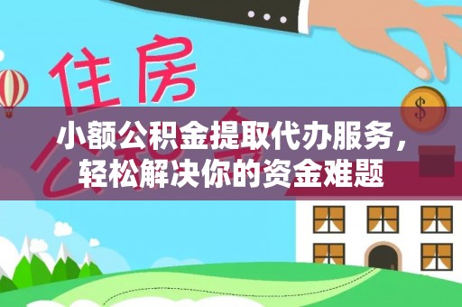 彬县小额公积金提取代办服务，轻松解决你的资金难题