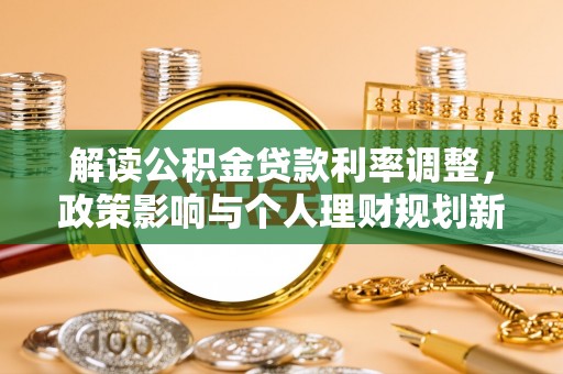 彬县解读公积金贷款利率调整，政策影响与个人理财规划新思路