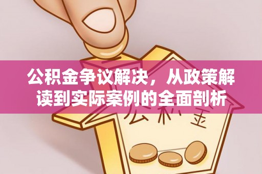 彬县公积金争议解决，从政策解读到实际案例的全面剖析