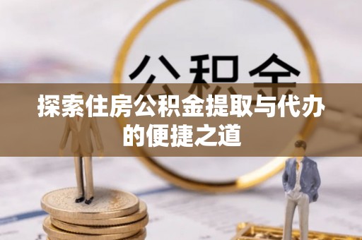 彬县探索住房公积金提取与代办的便捷之道
