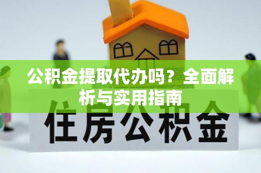 彬县公积金提取代办吗？全面解析与实用指南