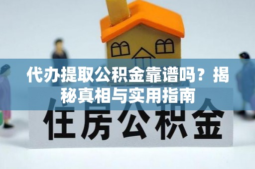 彬县代办提取公积金靠谱吗？揭秘真相与实用指南