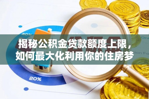 彬县揭秘公积金贷款额度上限，如何最大化利用你的住房梦想资金？