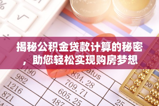 彬县揭秘公积金贷款计算的秘密，助您轻松实现购房梦想