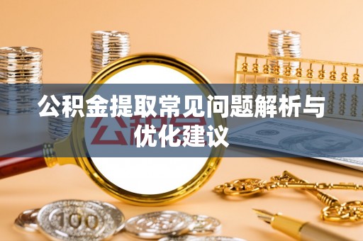 彬县公积金提取常见问题解析与优化建议