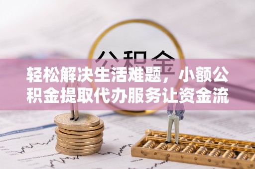 彬县轻松解决生活难题，小额公积金提取代办服务让资金流动更便捷