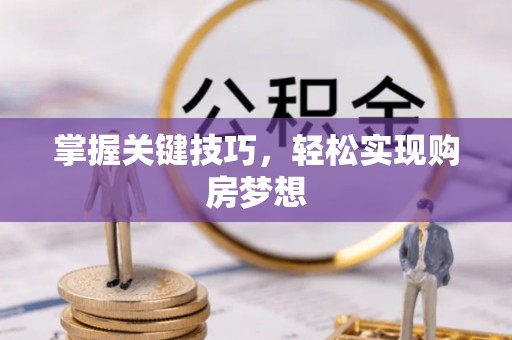 彬县掌握关键技巧，轻松实现购房梦想