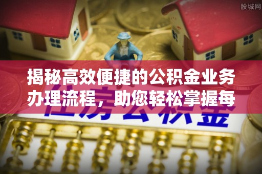 彬县揭秘高效便捷的公积金业务办理流程，助您轻松掌握每一步