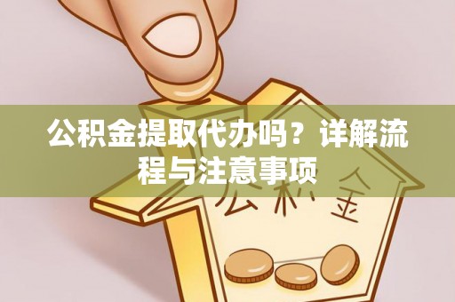 彬县公积金提取代办吗？详解流程与注意事项