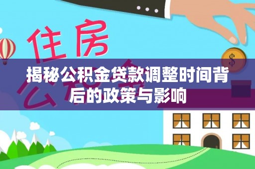 彬县揭秘公积金贷款调整时间背后的政策与影响