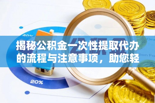 彬县揭秘公积金一次性提取代办的流程与注意事项，助您轻松搞定财务规划