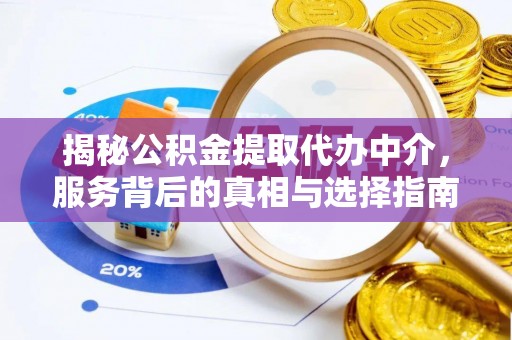彬县揭秘公积金提取代办中介，服务背后的真相与选择指南