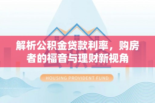 彬县解析公积金贷款利率，购房者的福音与理财新视角