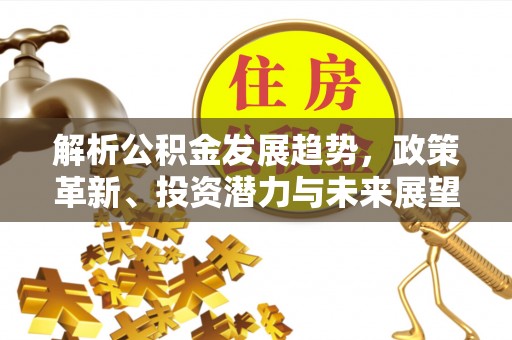 彬县解析公积金发展趋势，政策革新、投资潜力与未来展望