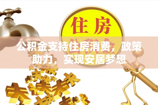 彬县公积金支持住房消费，政策助力，实现安居梦想