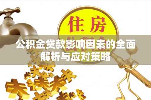 彬县公积金贷款影响因素的全面解析与应对策略