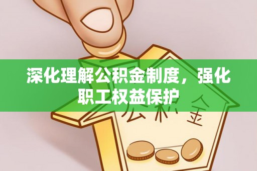 彬县深化理解公积金制度，强化职工权益保护