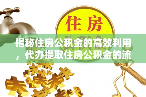 彬县揭秘住房公积金的高效利用，代办提取住房公积金的流程与技巧