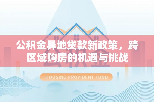 彬县公积金异地贷款新政策，跨区域购房的机遇与挑战