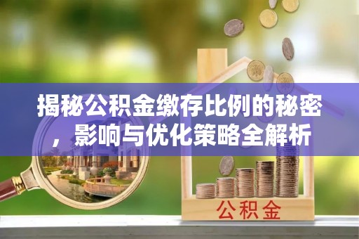 彬县揭秘公积金缴存比例的秘密，影响与优化策略全解析