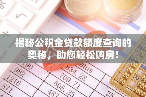 彬县揭秘公积金贷款额度查询的奥秘，助您轻松购房！