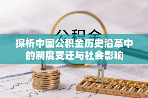 彬县探析中国公积金历史沿革中的制度变迁与社会影响