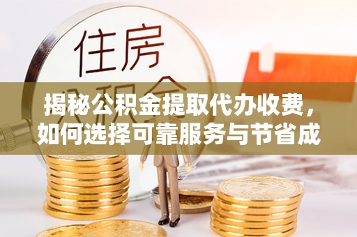 彬县揭秘公积金提取代办收费，如何选择可靠服务与节省成本？