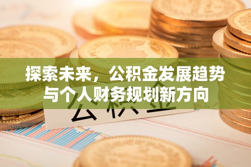 彬县探索未来，公积金发展趋势与个人财务规划新方向