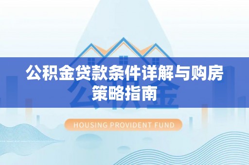 彬县公积金贷款条件详解与购房策略指南