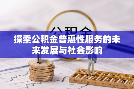 彬县探索公积金普惠性服务的未来发展与社会影响