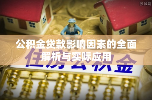 彬县公积金贷款影响因素的全面解析与实际应用