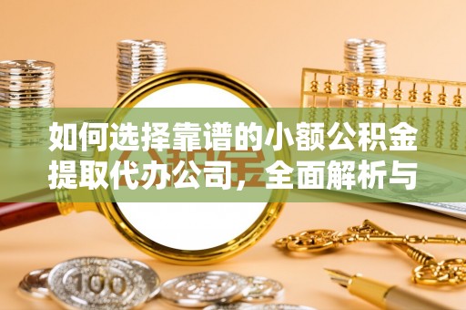 彬县如何选择靠谱的小额公积金提取代办公司，全面解析与实用指南