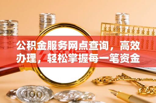 彬县公积金服务网点查询，高效办理，轻松掌握每一笔资金动态