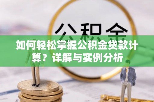 彬县如何轻松掌握公积金贷款计算？详解与实例分析