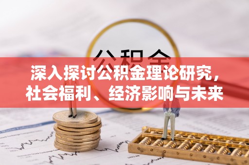 彬县深入探讨公积金理论研究，社会福利、经济影响与未来展望