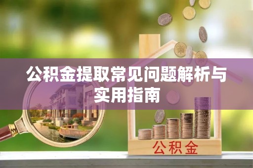 彬县公积金提取常见问题解析与实用指南