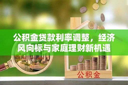 彬县公积金贷款利率调整，经济风向标与家庭理财新机遇