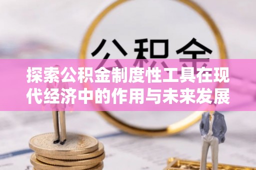 彬县探索公积金制度性工具在现代经济中的作用与未来发展