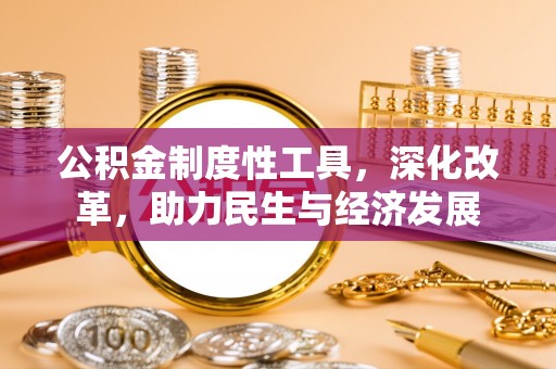 彬县公积金制度性工具，深化改革，助力民生与经济发展