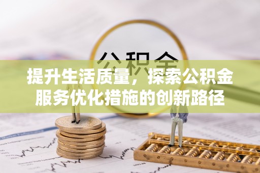 彬县提升生活质量，探索公积金服务优化措施的创新路径