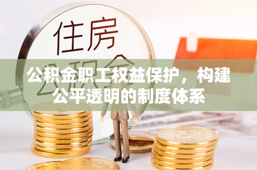 彬县公积金职工权益保护，构建公平透明的制度体系
