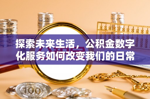 彬县探索未来生活，公积金数字化服务如何改变我们的日常