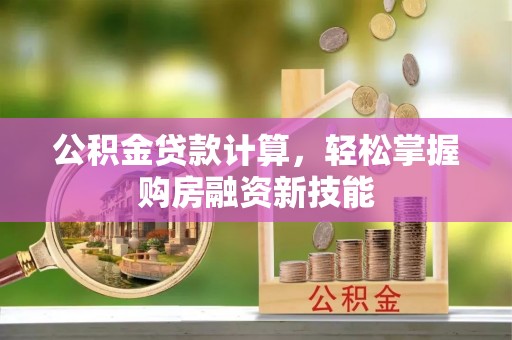 彬县公积金贷款计算，轻松掌握购房融资新技能