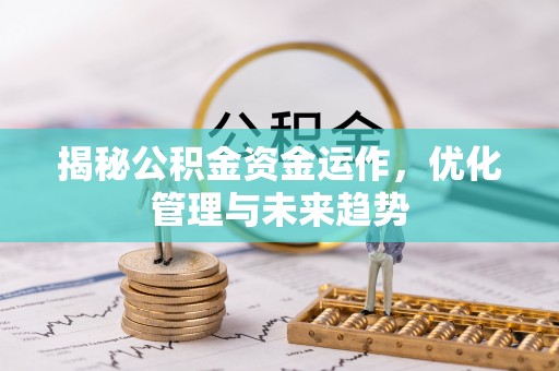 彬县揭秘公积金资金运作，优化管理与未来趋势