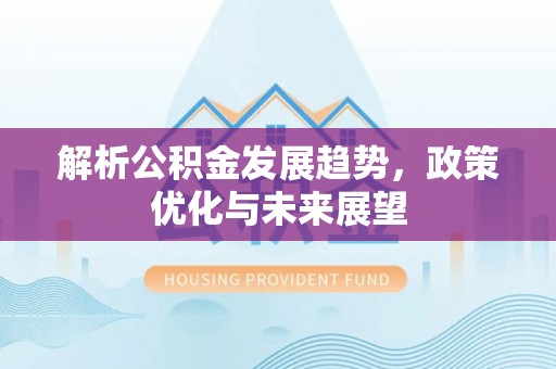 彬县解析公积金发展趋势，政策优化与未来展望