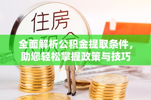 彬县全面解析公积金提取条件，助您轻松掌握政策与技巧